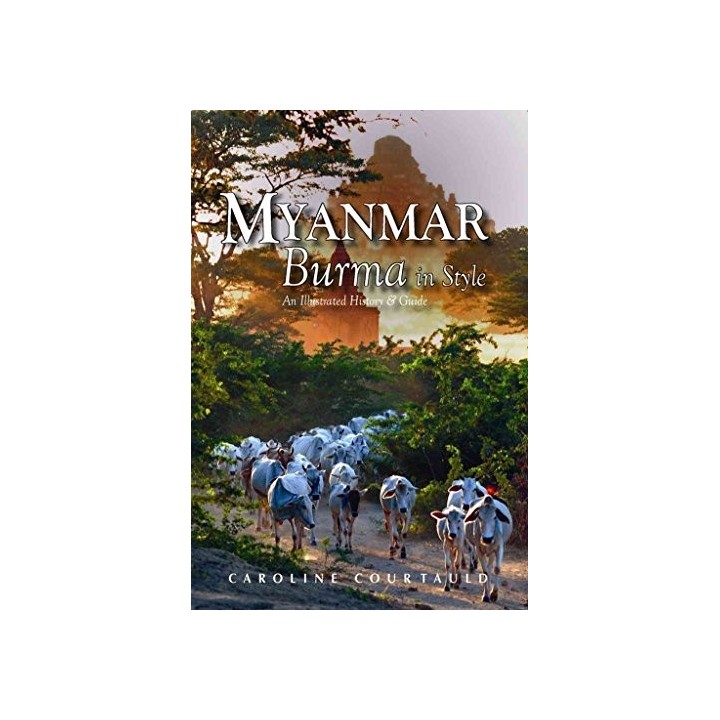 Myanmar. Burma in Style: An Illustrated History and Guide